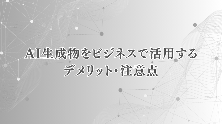 AI生成物をビジネスで活用するデメリット・注意点