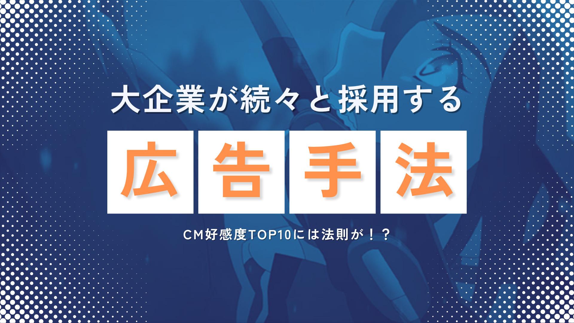 【CM好感度TOP10、実は法則あり！】大企業が続々と採用する手法とは？